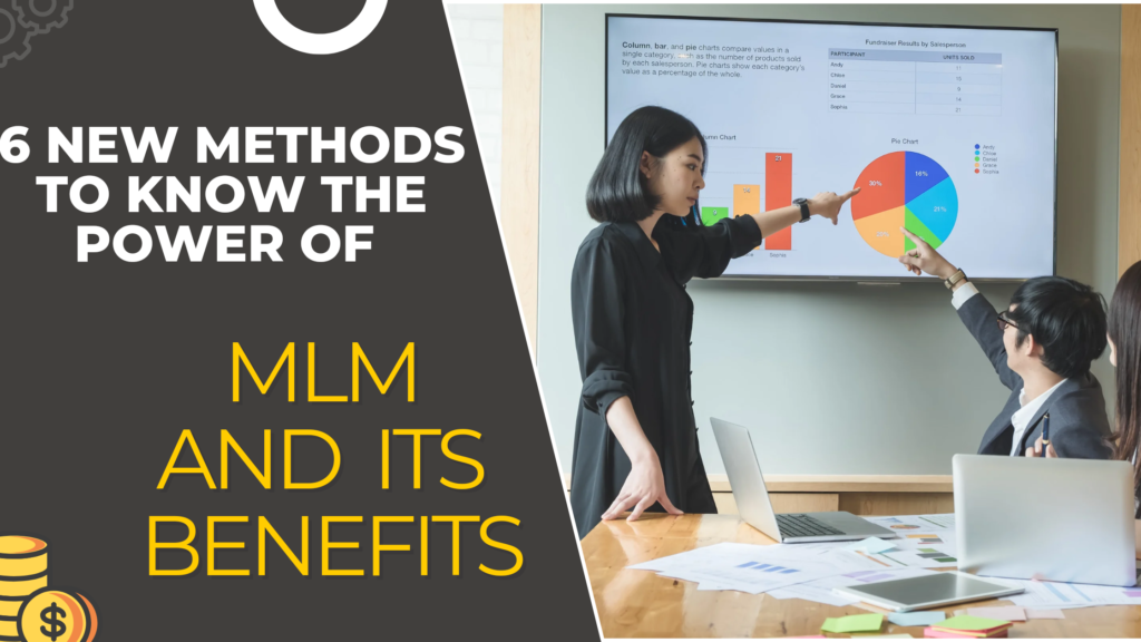 6 New Methods to Know The Power of MLM and Its Benefits